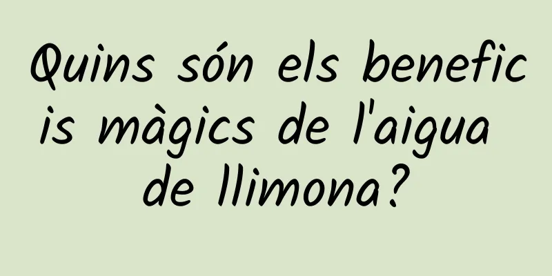 Quins són els beneficis màgics de l'aigua de llimona?