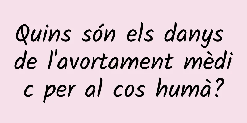 Quins són els danys de l'avortament mèdic per al cos humà?