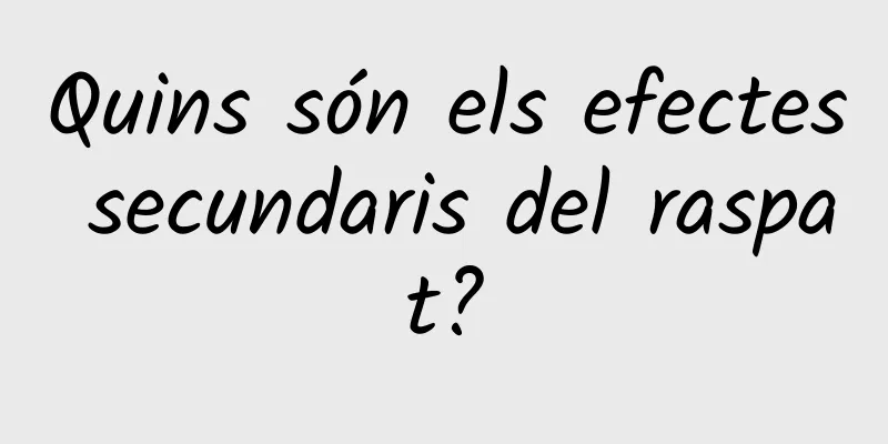 Quins són els efectes secundaris del raspat?