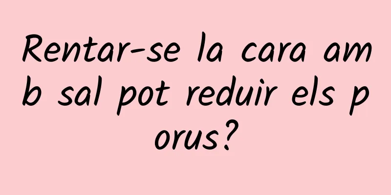 Rentar-se la cara amb sal pot reduir els porus?