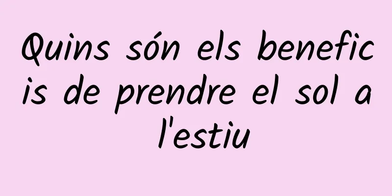 Quins són els beneficis de prendre el sol a l'estiu