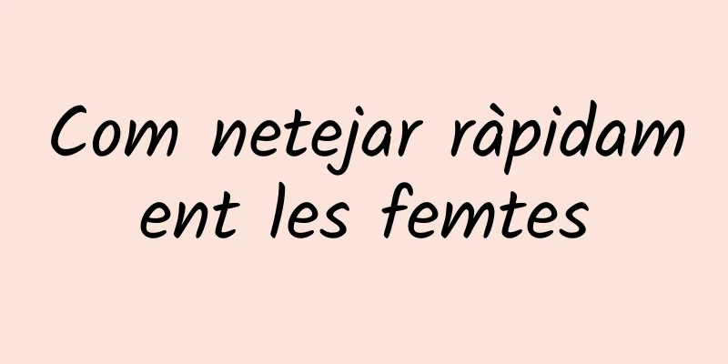 Com netejar ràpidament les femtes