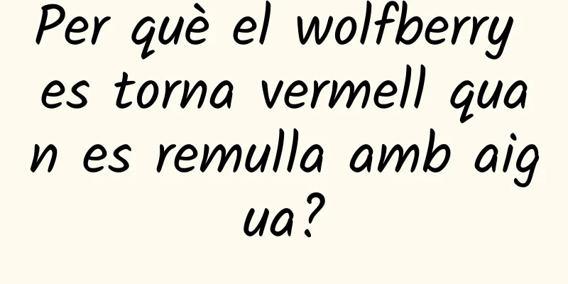 Per què el wolfberry es torna vermell quan es remulla amb aigua?
