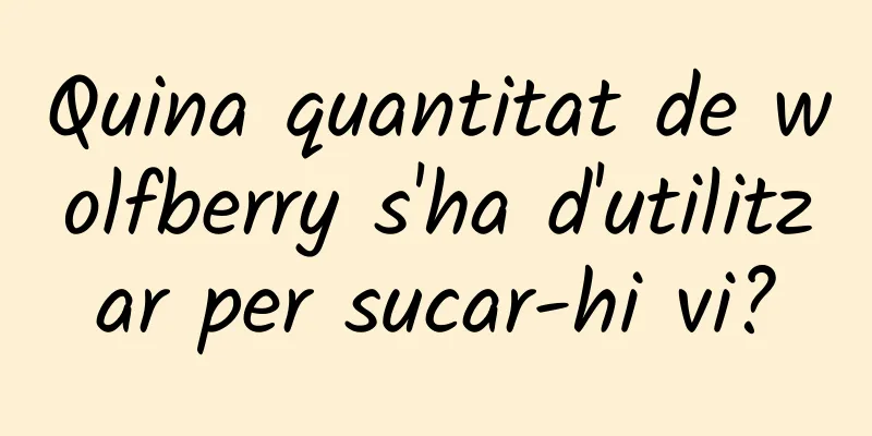 Quina quantitat de wolfberry s'ha d'utilitzar per sucar-hi vi?