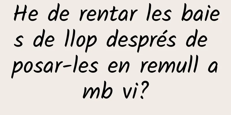 He de rentar les baies de llop després de posar-les en remull amb vi?