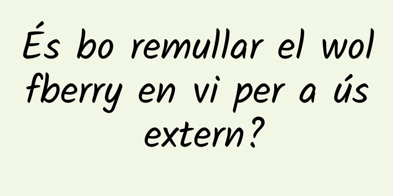És bo remullar el wolfberry en vi per a ús extern?