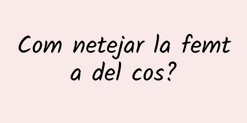 Com netejar la femta del cos?