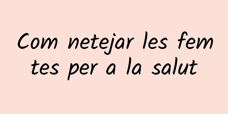 Com netejar les femtes per a la salut