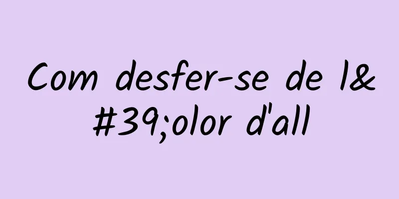 Com desfer-se de l'olor d'all