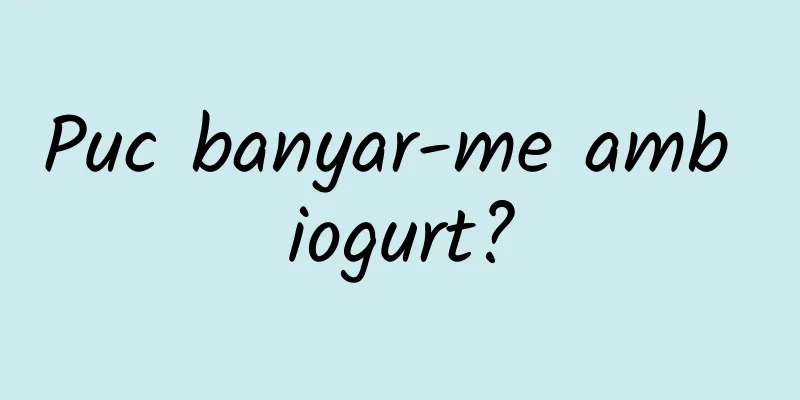 Puc banyar-me amb iogurt?