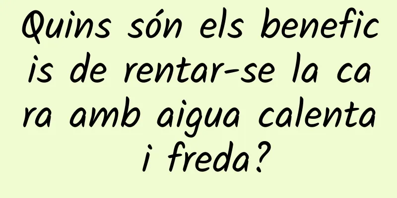 Quins són els beneficis de rentar-se la cara amb aigua calenta i freda?