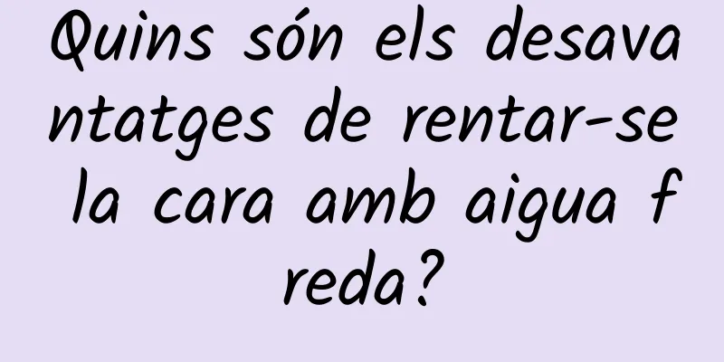 Quins són els desavantatges de rentar-se la cara amb aigua freda?