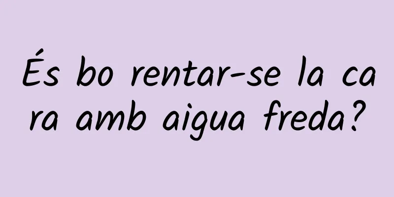 És bo rentar-se la cara amb aigua freda?