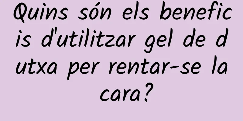 Quins són els beneficis d'utilitzar gel de dutxa per rentar-se la cara?