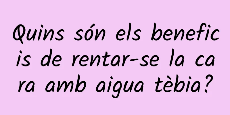Quins són els beneficis de rentar-se la cara amb aigua tèbia?
