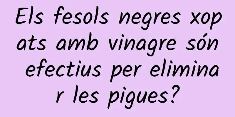 Els fesols negres xopats amb vinagre són efectius per eliminar les pigues?