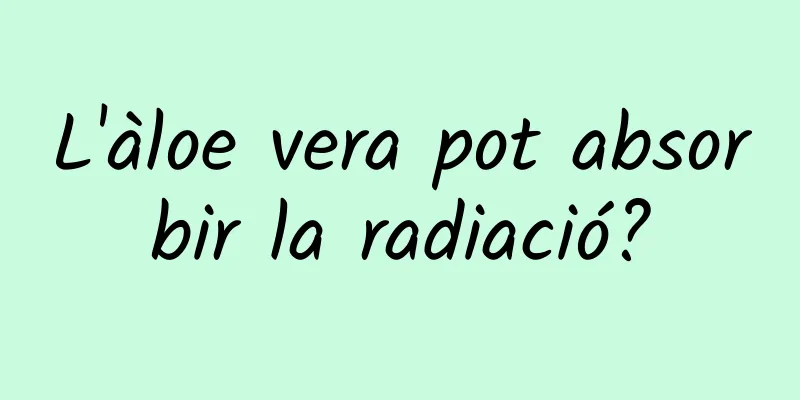 L'àloe vera pot absorbir la radiació?