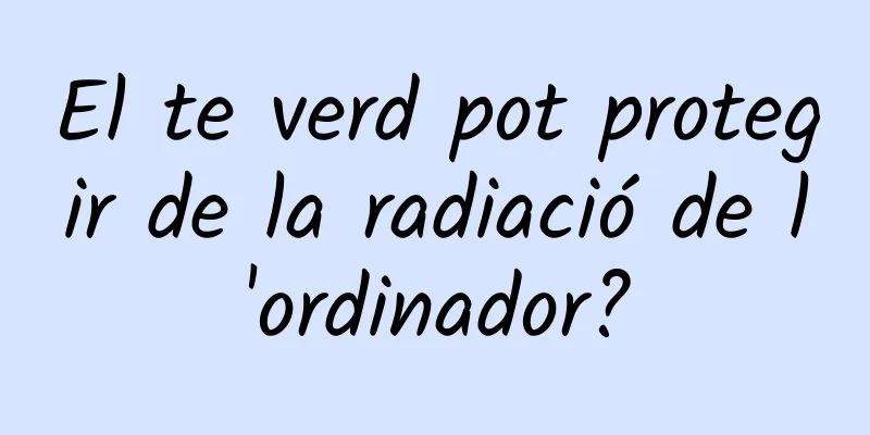 El te verd pot protegir de la radiació de l'ordinador?