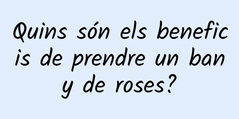Quins són els beneficis de prendre un bany de roses?