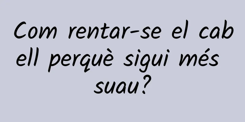Com rentar-se el cabell perquè sigui més suau?