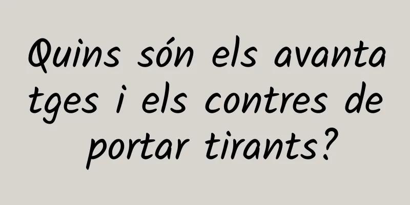 Quins són els avantatges i els contres de portar tirants?
