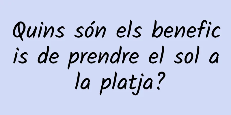 Quins són els beneficis de prendre el sol a la platja?