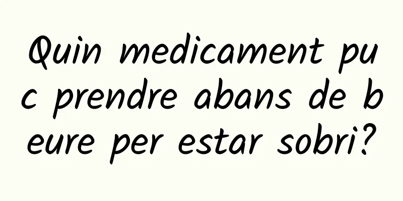 Quin medicament puc prendre abans de beure per estar sobri?