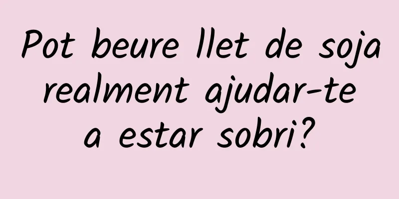 Pot beure llet de soja realment ajudar-te a estar sobri?