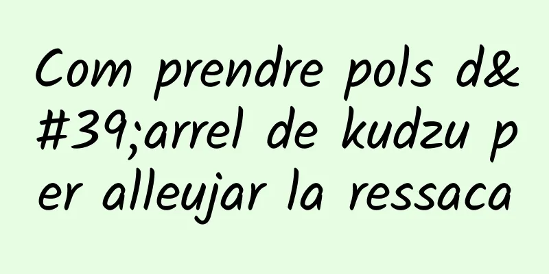 Com prendre pols d'arrel de kudzu per alleujar la ressaca