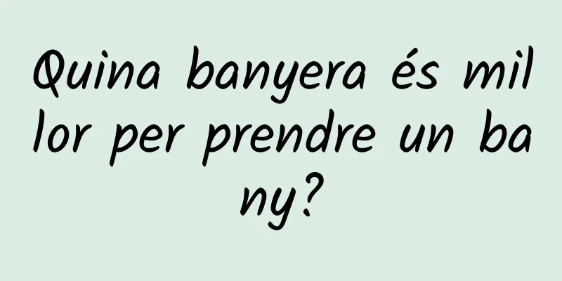 Quina banyera és millor per prendre un bany?