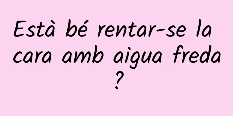 Està bé rentar-se la cara amb aigua freda?