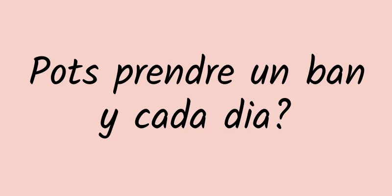 Pots prendre un bany cada dia?