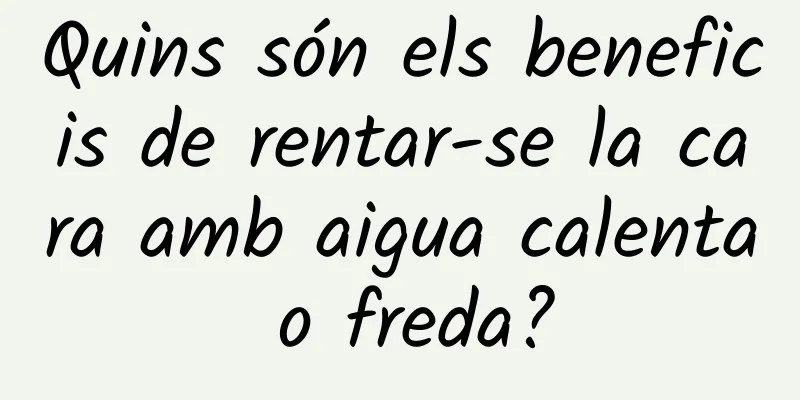 Quins són els beneficis de rentar-se la cara amb aigua calenta o freda?