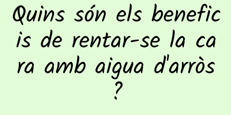 Quins són els beneficis de rentar-se la cara amb aigua d'arròs?