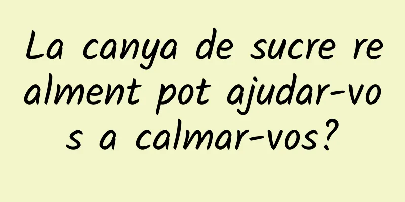 La canya de sucre realment pot ajudar-vos a calmar-vos?