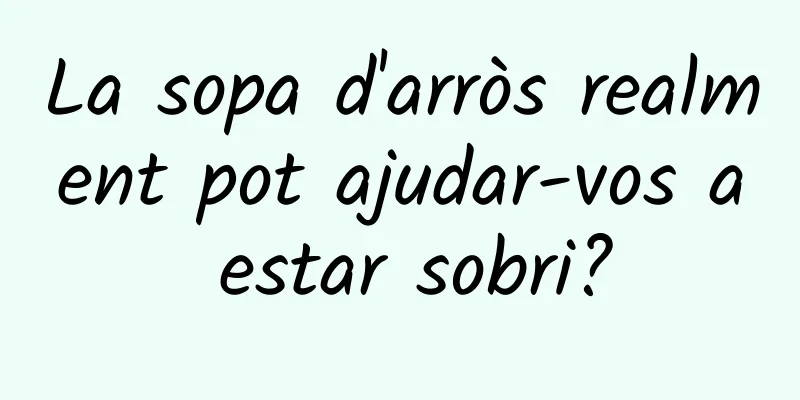 La sopa d'arròs realment pot ajudar-vos a estar sobri?