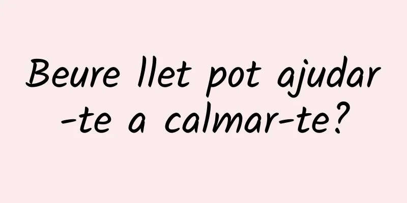 Beure llet pot ajudar-te a calmar-te?