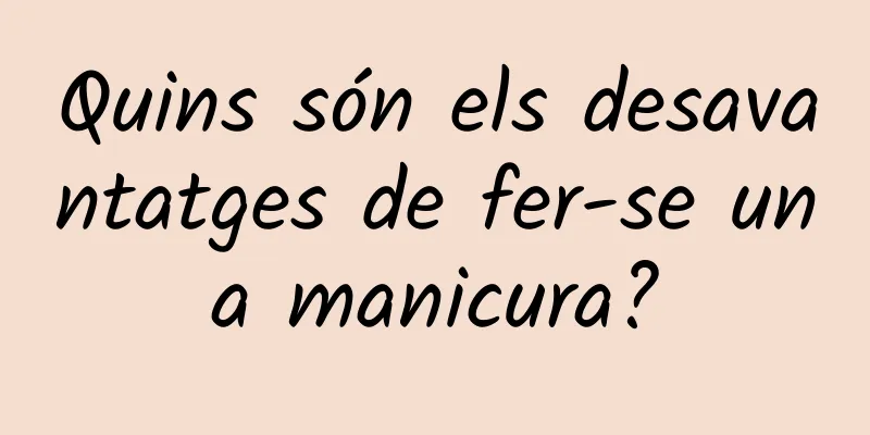 Quins són els desavantatges de fer-se una manicura?