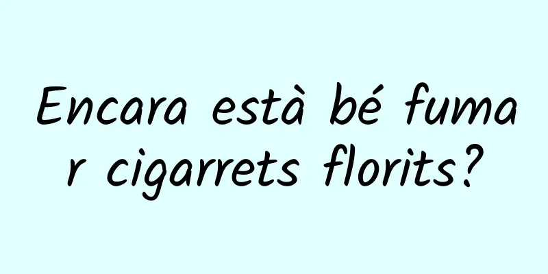 Encara està bé fumar cigarrets florits?