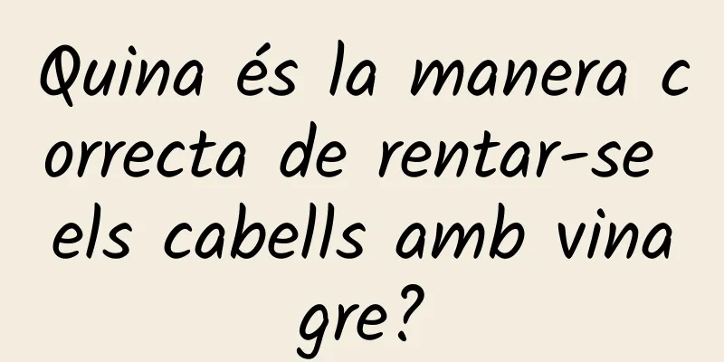 Quina és la manera correcta de rentar-se els cabells amb vinagre?