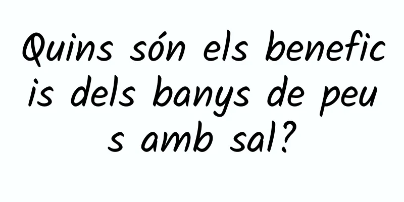 Quins són els beneficis dels banys de peus amb sal?