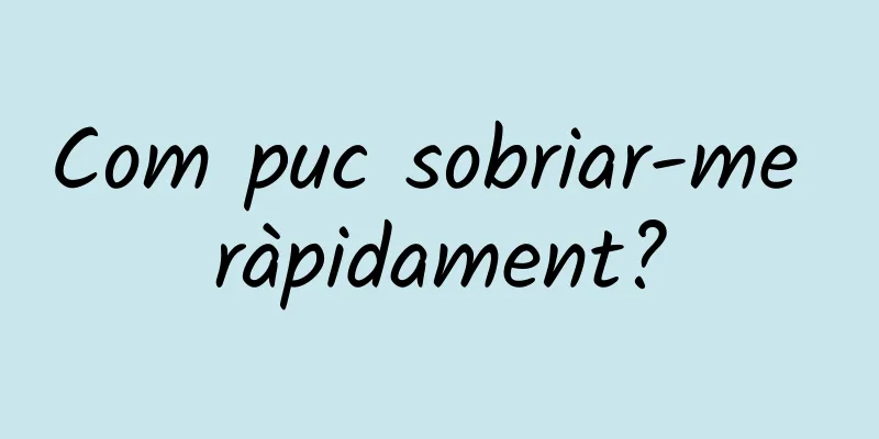 Com puc sobriar-me ràpidament?