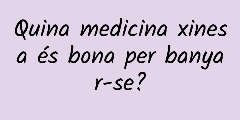 Quina medicina xinesa és bona per banyar-se?