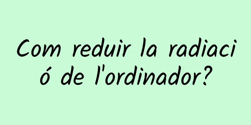 Com reduir la radiació de l'ordinador?