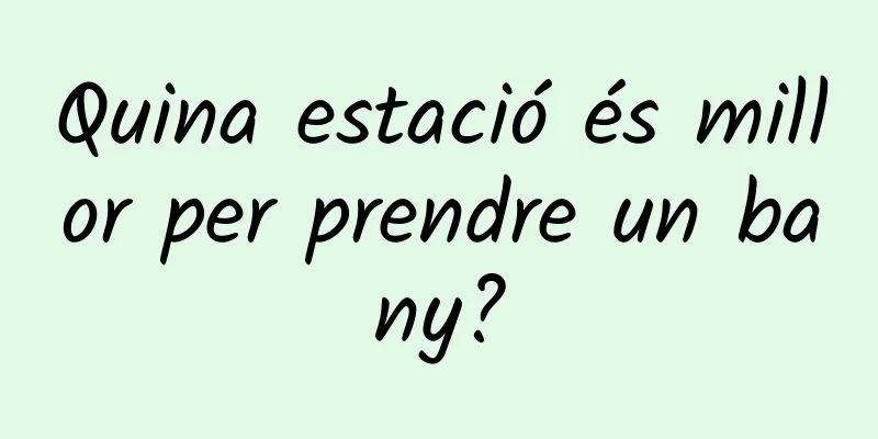 Quina estació és millor per prendre un bany?