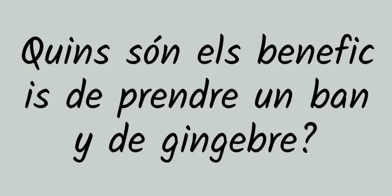 Quins són els beneficis de prendre un bany de gingebre?