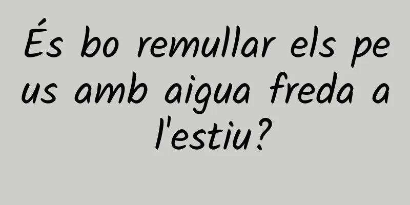 És bo remullar els peus amb aigua freda a l'estiu?