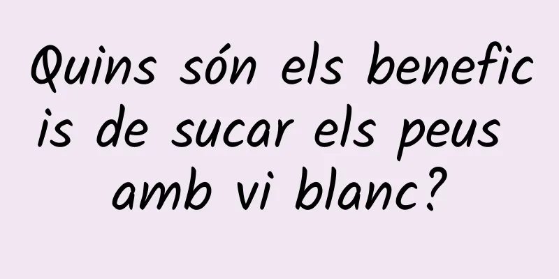 Quins són els beneficis de sucar els peus amb vi blanc?