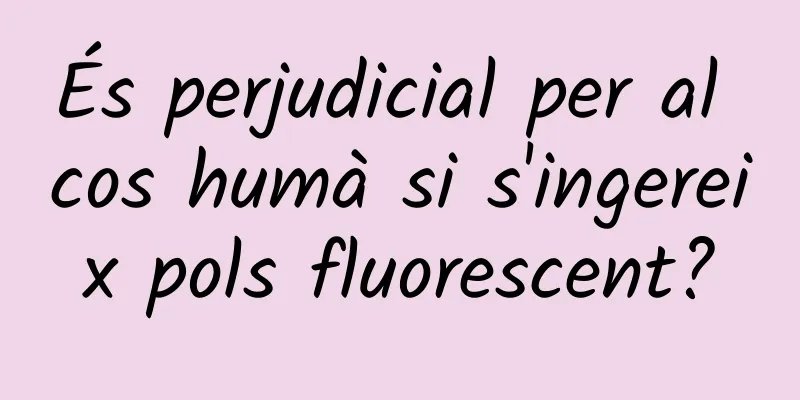 És perjudicial per al cos humà si s'ingereix pols fluorescent?