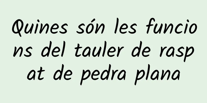Quines són les funcions del tauler de raspat de pedra plana
